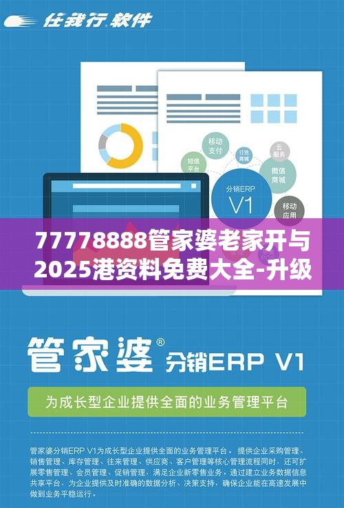 77778888管家婆老家开与2025港资料免费大全-升级分析、专家解读解释与落实,谨防华而不实包装