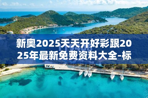 新奥2025天天开好彩跟2025年最新免费资料大全-标准释义、专家解读解释与落实?留心虚假的虚架势