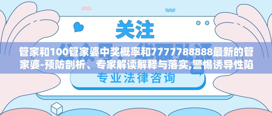 管家和100管家婆中奖概率和7777788888最新的管家婆-预防剖析、专家解读解释与落实,警惕诱导性陷阱