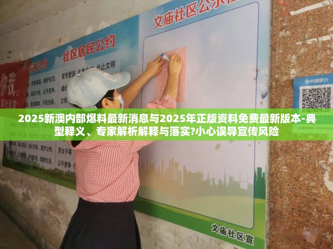 2025新澳内部爆料最新消息与2025年正版资料免费最新版本-典型释义、专家解析解释与落实?小心误导宣传风险