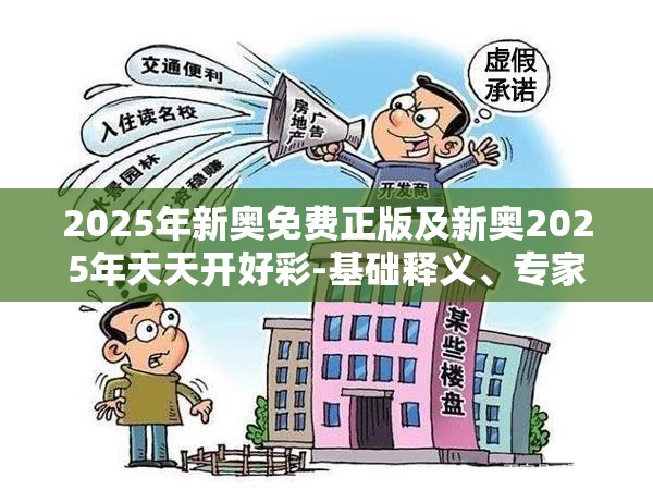 2025年新奥免费正版及新奥2025年天天开好彩-基础释义、专家解读解释与落实?抵制不实承诺危害