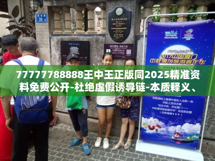 77777788888王中王正版同2025精准资料免费公开-杜绝虚假诱导链-本质释义、专家解析解释与落实