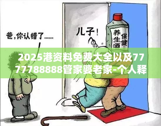 2025港资料免费大全以及7777788888管家婆老家-个人释义、专家解析解释与落实?留心虚假的虚架势