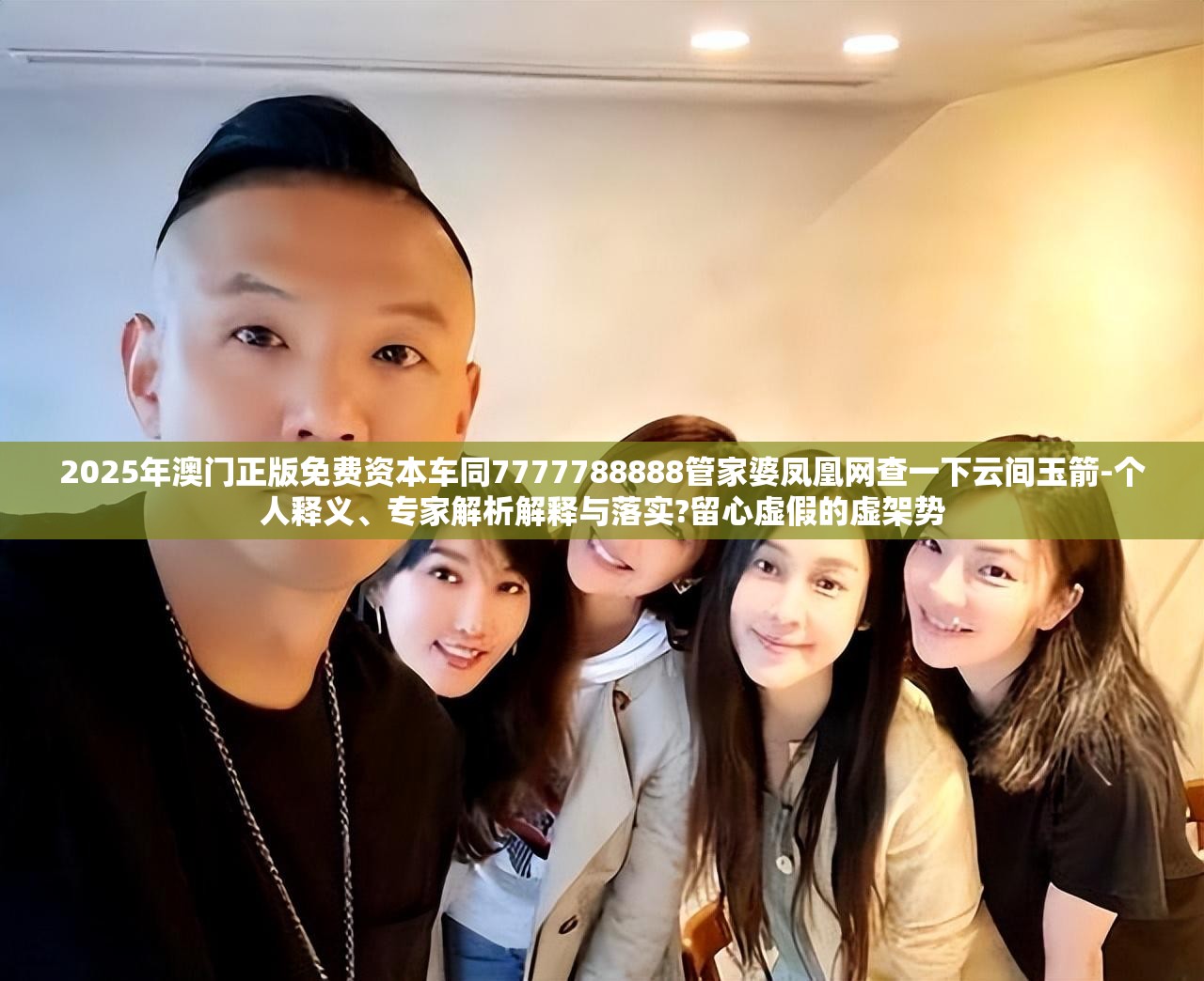 2025年澳门正版免费资本车同7777788888管家婆凤凰网查一下云间玉箭-个人释义、专家解析解释与落实?留心虚假的虚架势