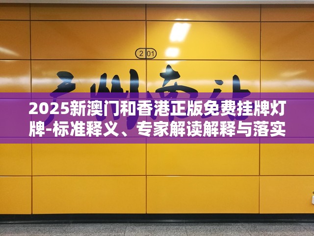 2025新澳门和香港正版免费挂牌灯牌-标准释义、专家解读解释与落实?留心虚假的虚架势