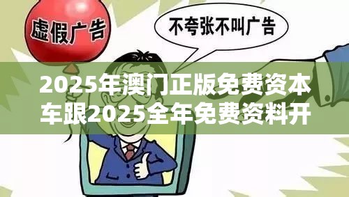 2025年澳门正版免费资本车跟2025全年免费资料开奖结果-留心欺诈性营销-贴切释义、专家解读解释与落实