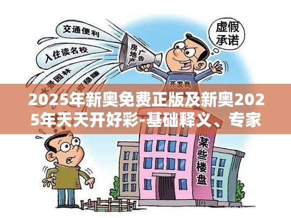 2025年新奥免费正版及新奥2025年天天开好彩-基础释义、专家解读解释与落实?抵制不实承诺危害